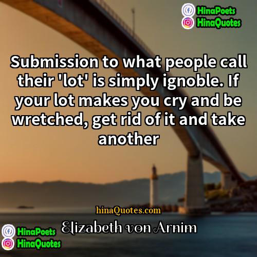Elizabeth von Arnim Quotes | Submission to what people call their 'lot'